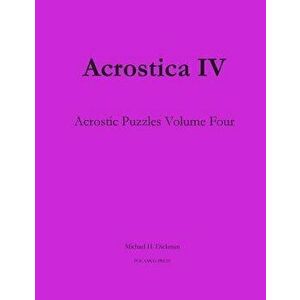 Acrostica IV: Acrostic Puzzles Volume Four, Paperback - Michael H. Dickman imagine