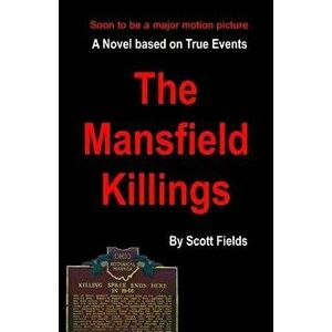 The Mansfield Killings: A Novel Based on True Events, Paperback - Scott Fields imagine