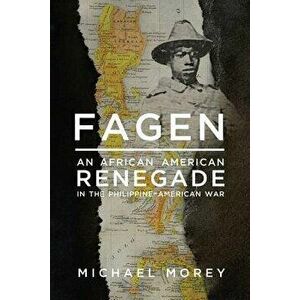 Fagen: An African American Renegade in the Philippine-American War, Hardcover - Michael Morey imagine