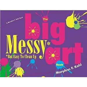 Big Messy Art Book: But Easy to Clean Up, Paperback - Maryann Kohl imagine