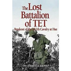 Lost Battalion of TET: The Breakout of 2/12th Cavalry at Hue, Paperback - Charles A. Krohn imagine