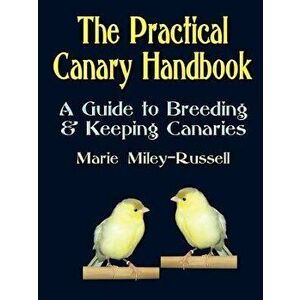 The Practical Canary Handbook: A Guide to Breeding & Keeping Canaries, Paperback - Marie Miley-Russell imagine