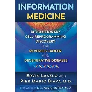 Information Medicine: The Revolutionary Cell-Reprogramming Discovery That Reverses Cancer and Degenerative Diseases, Paperback - Ervin Laszlo imagine