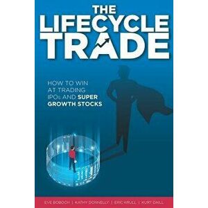 The Lifecycle Trade: How to Win at Trading IPOs and Super Growth Stocks, Paperback - Kathy Donnelly imagine