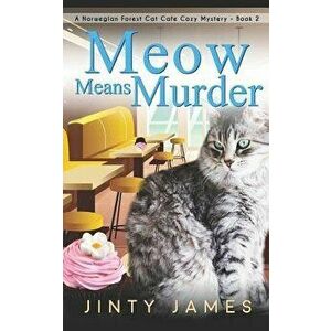 Meow Means Murder: A Norwegian Forest Cat Café Cozy Mystery, Paperback - Jinty James imagine