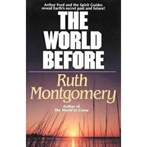 The World Before: Arthur Ford and the Spirit Guides Reveal Earth's Secret Past and Future!, Paperback - Ruth Montgomery imagine