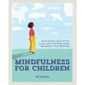 Mindfulness for Children: Practising Mindfulness with Your Child Through the Day, Hardcover - Uz Afal imagine