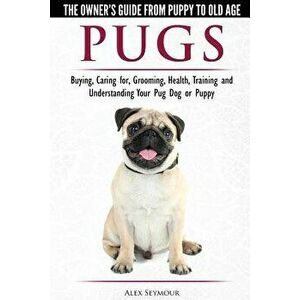 Pugs - The Owner's Guide from Puppy to Old Age - Choosing, Caring for, Grooming, Health, Training and Understanding Your Pug Dog or Puppy, Paperback - imagine