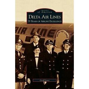 Delta Airlines: : 75 Years of Airline Excellence, Hardcover - Geoff Jones imagine