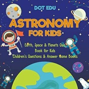 Astronomy for Kids - Earth, Space & Planets Quiz Book for Kids - Children's Questions & Answer Game Books, Paperback - Dot Edu imagine