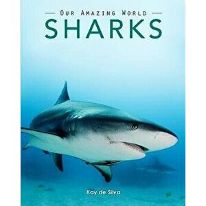 Sharks: Amazing Pictures & Fun Facts on Animals in Nature, Paperback - Kay De Silva imagine