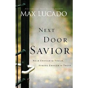 Next Door Savior: Near Enough to Touch, Strong Enough to Trust, Paperback - Max Lucado imagine