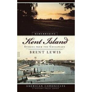 Remembering Kent Island: Stories from the Chesapeake, Hardcover - Brent Lewis imagine