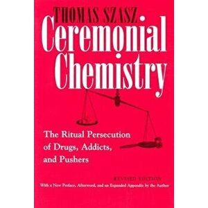 Ceremonial Chemistry: The Ritual Persecution of Drugs, Addicts, and Pushers, Paperback - Thomas Szasz imagine