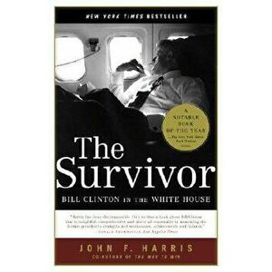 The Survivor: Bill Clinton in the White House, Paperback - John F. Harris imagine