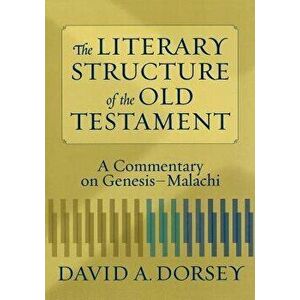 The Literary Structure of the Old Testament: A Commentary on Genesis-Malachi, Paperback - David a. Dorsey imagine