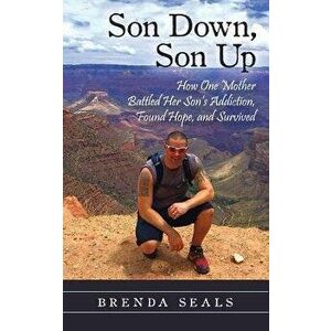 Son Down, Son Up: How One Mother Battled Her Son's Addiction, Found Hope, and Survived, Paperback - Brenda Seals imagine