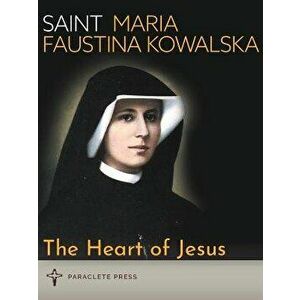 The Heart of Jesus: Saint Maria Faustina Kowalska and Saint Pope John Paul II, Paperback - Paraclete Press imagine