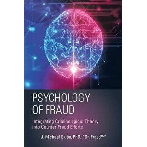 Psychology of Fraud: Integrating Criminological Theory Into Counter Fraud Efforts, Paperback - Phd Dr Fraud(tm) Skiba J. Michael imagine
