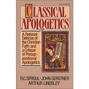 Classical Apologetics: A Rational Defense of the Christian Faith and a Critique of Presuppositional Apologetics, Paperback - R. C. Sproul imagine