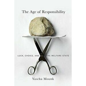 The Age of Responsibility: Luck, Choice, and the Welfare State, Paperback - Yascha Mounk imagine