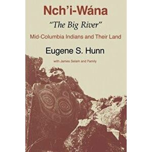 Nch'i-W na, "the Big River": Mid-Columbia Indians and Their Land, Paperback - Eugene S. Hunn imagine