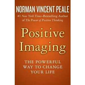 Positive Imaging: The Powerful Way to Change Your Life, Paperback - Norman Vincent Peale imagine