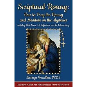 Scriptural Rosary: How to Pray the Rosary and Meditate on the Mysteries: Including Bible Verses, Art, Reflections, and the Fatima Story, Paperback - K imagine
