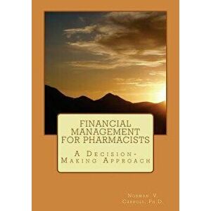 Financial Management for Pharmacists: A Decision-Making Approach, Paperback - Norman V. Carroll Ph. D. imagine