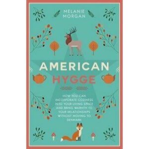 American Hygge: How You Can Incorporate Coziness Into Your Living Space and Bring Warmth to Your Relationships Without Moving to Denma, Paperback - Me imagine