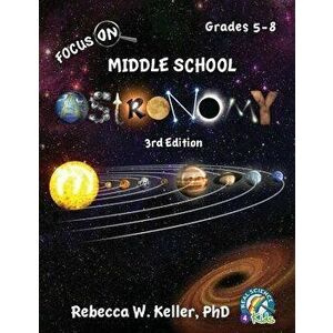Focus on Middle School Astronomy Student Textbook 3rd Edition, Paperback - Phd Rebecca W. Keller imagine