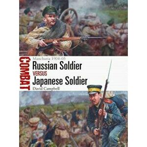 Russian Soldier Vs Japanese Soldier: Manchuria 1904-05, Paperback - David Campbell imagine