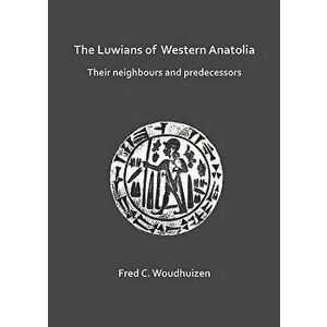 The Luwians of Western Anatolia: Their Neighbours and Predecessors - Fred Woudhuizen imagine