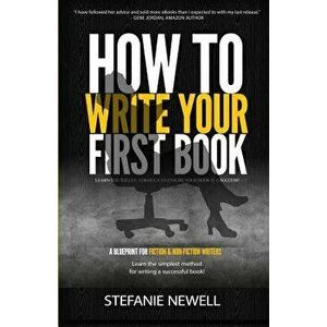 How To Write Your First Book: Tips On How To Write Fiction & Non Fiction Books And Build Your Author Platform, Paperback - Stefanie Newell imagine