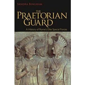 The Praetorian Guard: A History of Rome's Elite Special Forces, Hardcover - Sandra Bingham imagine