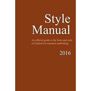 Style Manual: An Official Guide to the Form and Style of Federal Government Publishing, Paperback - U. S. Government imagine