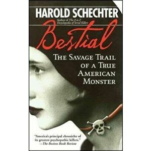 Bestial: The Savage Trail of a True American Monster, Paperback - Harold Schechter imagine