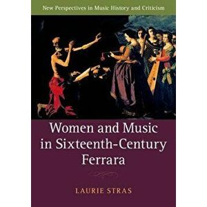 Women and Music in Sixteenth-Century Ferrara, Hardcover - Laurie Stras imagine