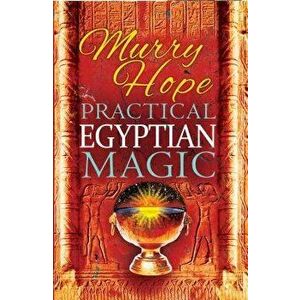 Practical Egyptian Magic: A Complete Manual of Egyptian Magic for Those Actively Involved in the Western Magical Tradition, Paperback - Murry Hope imagine