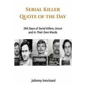 Serial Killer Quote of the Day: 365 Days of Serial Killers Uncut and in Their Own Words, Paperback - Johnny Trevisani imagine