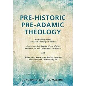 Pre-Historic Pre-Adamic Theology, Paperback - Joaozinho Da S. F. a. Martins imagine