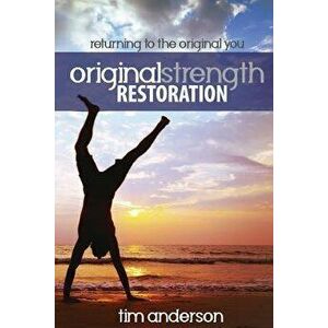 Original Strength Restoration: Returning to the Original You, Paperback - Anderson Tim imagine