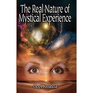 The Real Nature of Mystical Experience, Paperback - Gopi Krishna imagine