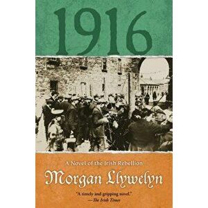 1916: A Novel of the Irish Rebellion, Paperback - Morgan Llywelyn imagine