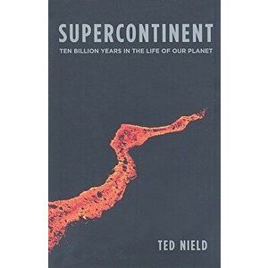 Supercontinent: Ten Billion Years in the Life of Our Planet, Paperback - Ted Nield imagine