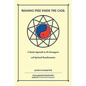 Roaming Free Inside the Cage: A Daoist Approach to the Enneagram and Spiritual Transformation, Paperback - M. Schafer Ph William M. Schafer Ph. D. imagine