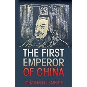 The First Emperor of China, Paperback - Jonathan Clements imagine