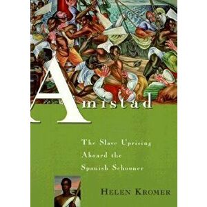 Amistad: The Slave Uprising Aboard the Spanish Schooner, Paperback - Helen Kromer imagine