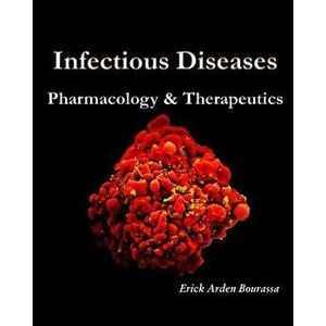 Infectious Diseases: Pharmacology & Therapeutics, Paperback - Dr Erick a. Bourassa imagine
