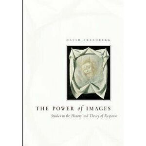 The Power of Images: Studies in the History and Theory of Response, Paperback - David Freedberg imagine